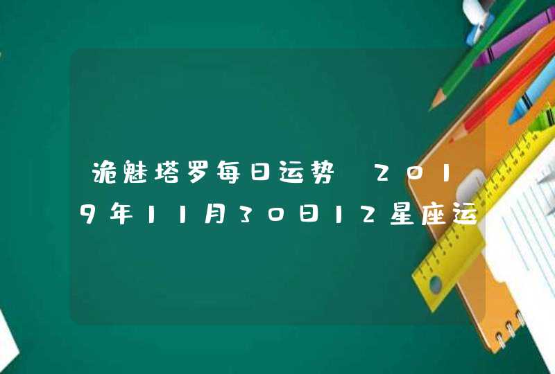 诡魅塔罗每日运势 2019年11月30日12星座运势播报